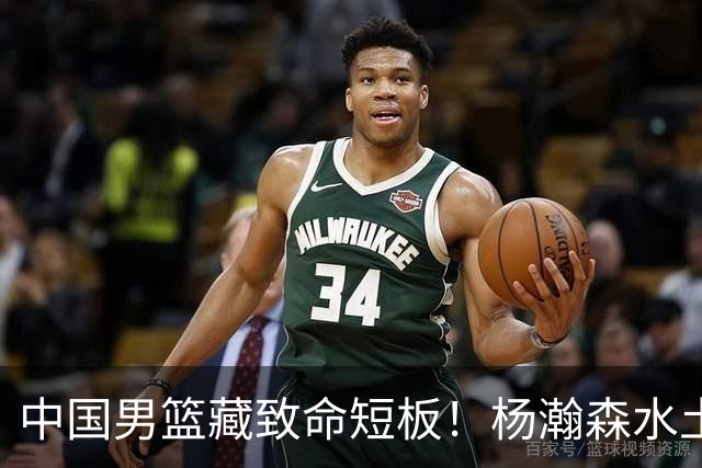 中国男篮藏致命短板！杨瀚森水土不服，最佳调整方案出炉，望采纳