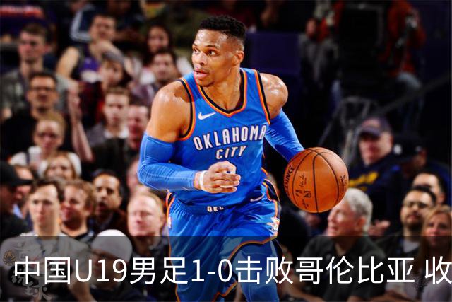中国U19男足1-0击败哥伦比亚 收获土伦杯第二胜