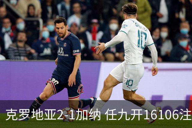 克罗地亚2-1加纳 任九开16106注914元