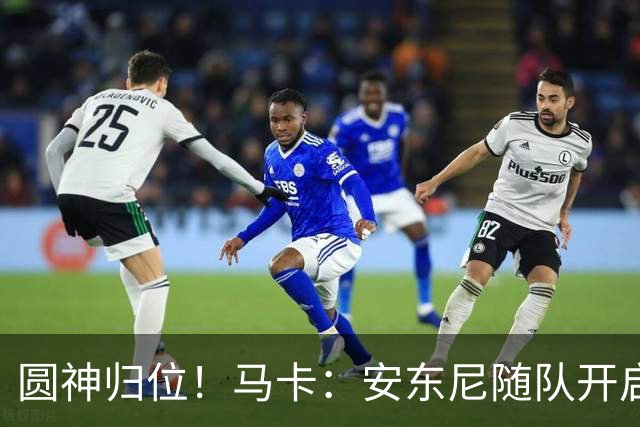 圆神归位！马卡：安东尼随队开启夏训，完整的季前备战对他很重要