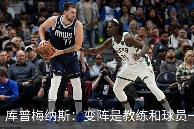 库普梅纳斯：变阵是教练和球员一起商量出来的；90分钟我们还领先