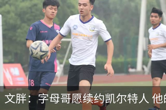 文胖：字母哥愿续约凯尔特人 他的经纪人参与交易让绿军感到不安