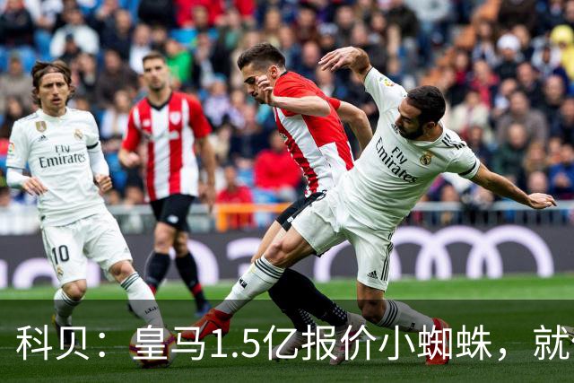 科贝：皇马1.5亿报价小蜘蛛，就像跟特朗普说想10亿买自由女神像