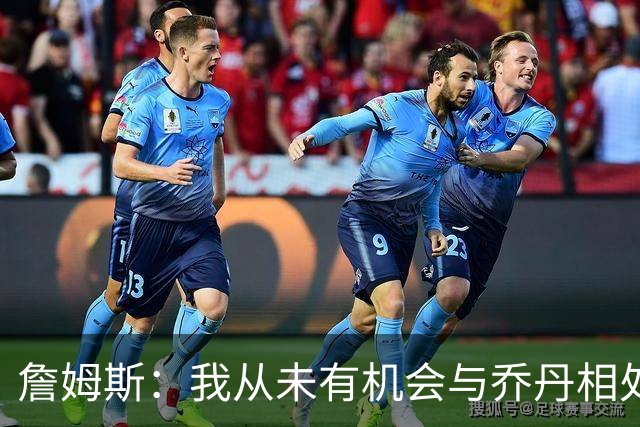 詹姆斯：我从未有机会与乔丹相处 但Jay–Z就像我的大哥一般