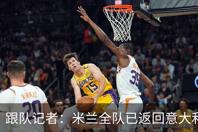 跟队记者：米兰全队已返回意大利；阿莫林将和卡尔迪纳莱会谈