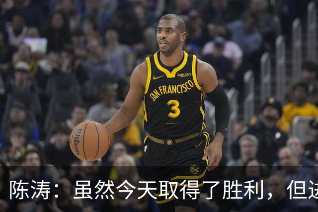 陈涛：虽然今天取得了胜利，但进攻端还没能做到最好